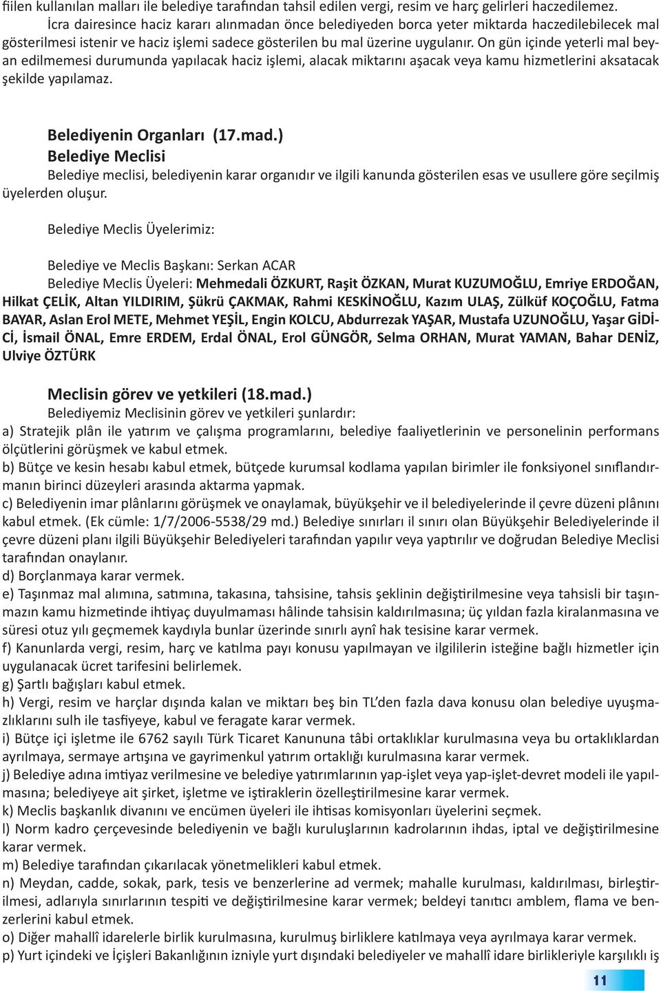 On gün içinde yeterli mal beyan edilmemesi durumunda yapılacak haciz işlemi, alacak miktarını aşacak veya kamu hizmetlerini aksatacak şekilde yapılamaz. Belediyenin Organları (17.mad.