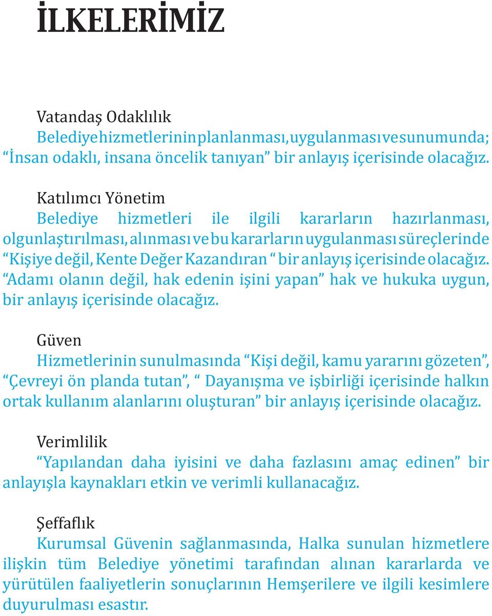 içerisinde olacağız. Adamı olanın değil, hak edenin işini yapan hak ve hukuka uygun, bir anlayış içerisinde olacağız.