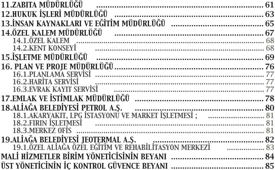 .EMLAK VE İSTİMLAK MÜDÜRLÜĞÜ 78 18..ALİAĞA BELEDİYESİ PETROL A.Ş. 80 18.1..AKARYAKIT, LPG İSTASYONU VE MARKET İŞLETMESİ ; 81 18.2..FIRIN İŞLETMESİ 81 18.3.