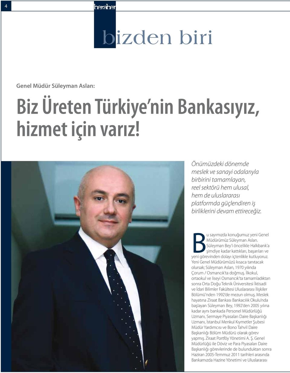 Bu sayımızda konuğumuz yeni Genel Müdürümüz Süleyman Aslan. Süleyman Bey i öncelikle Halkbank a şimdiye kadar kattıkları, başarıları ve yeni görevinden dolayı içtenlikle kutluyoruz.