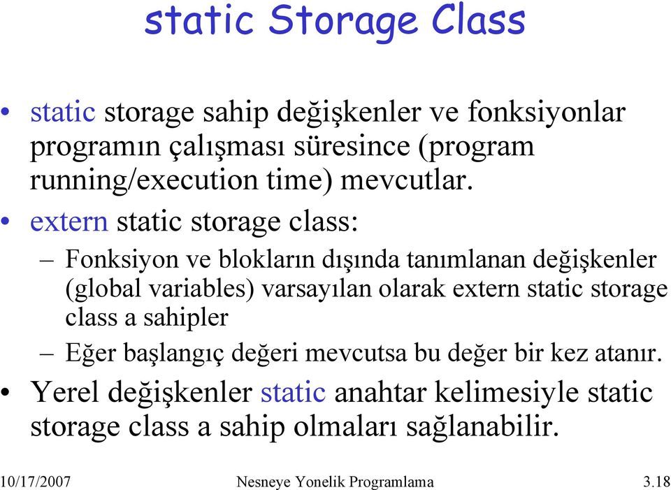 externstatic storage class: Fonksiyon ve blokların dışında tanımlanan değişkenler (global variables) varsayılan olarak