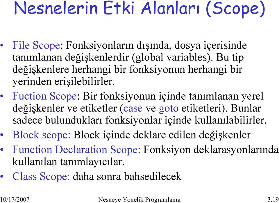 Fuction Scope: Bir fonksiyonun içinde tanımlanan yerel değişkenler ve etiketler (case ve goto etiketleri).