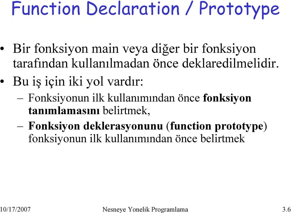 Bu iş için iki yol vardır: Fonksiyonun ilk kullanımından önce fonksiyon tanımlamasını