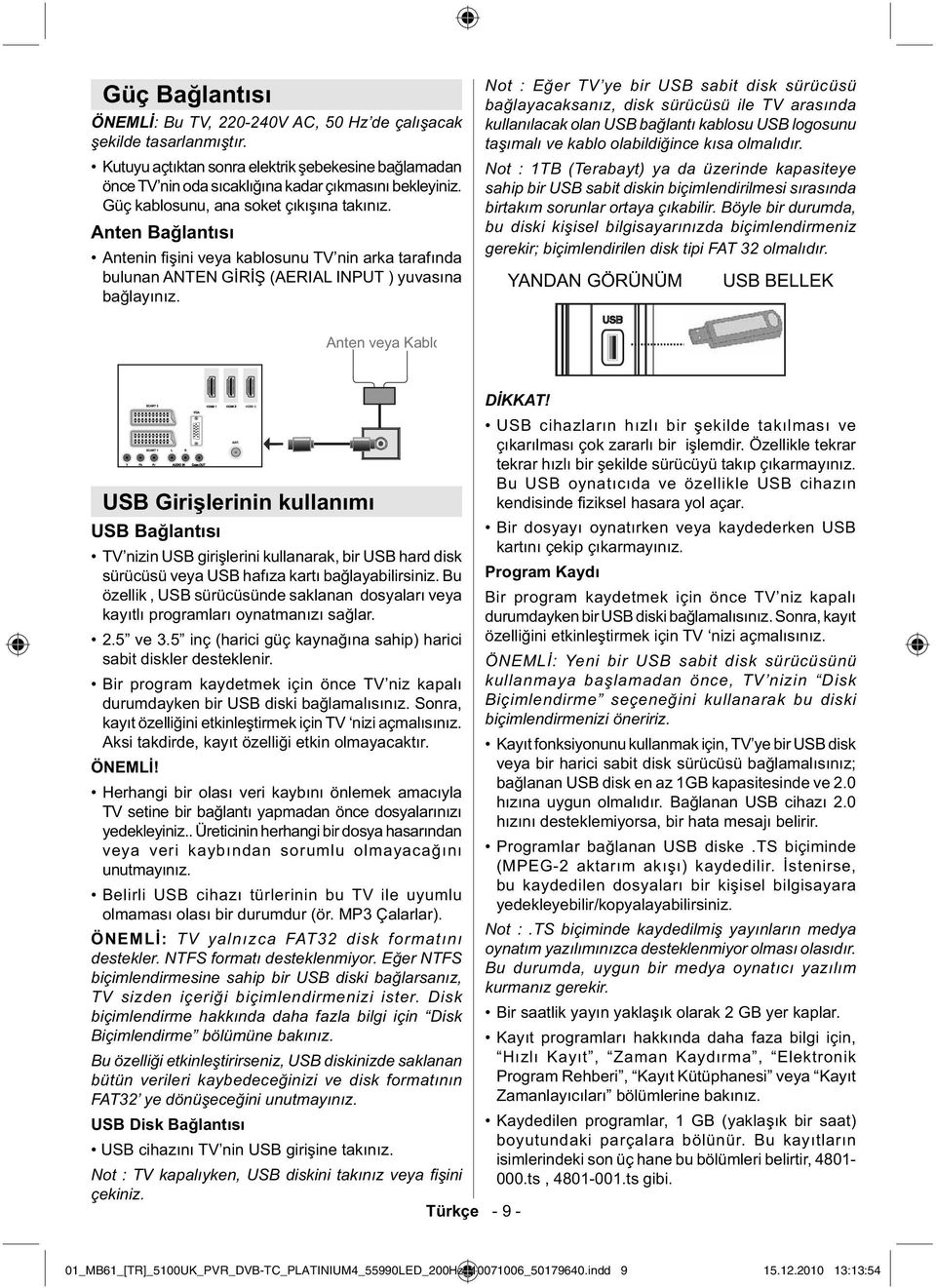 Not : E er TV ye bir USB sabit disk sürücüsü ba layacaksanız, disk sürücüsü ile TV arasında kullanılacak olan USB ba lantı kablosu USB logosunu ta ımalı ve kablo olabildi ince kısa olmalıdır.