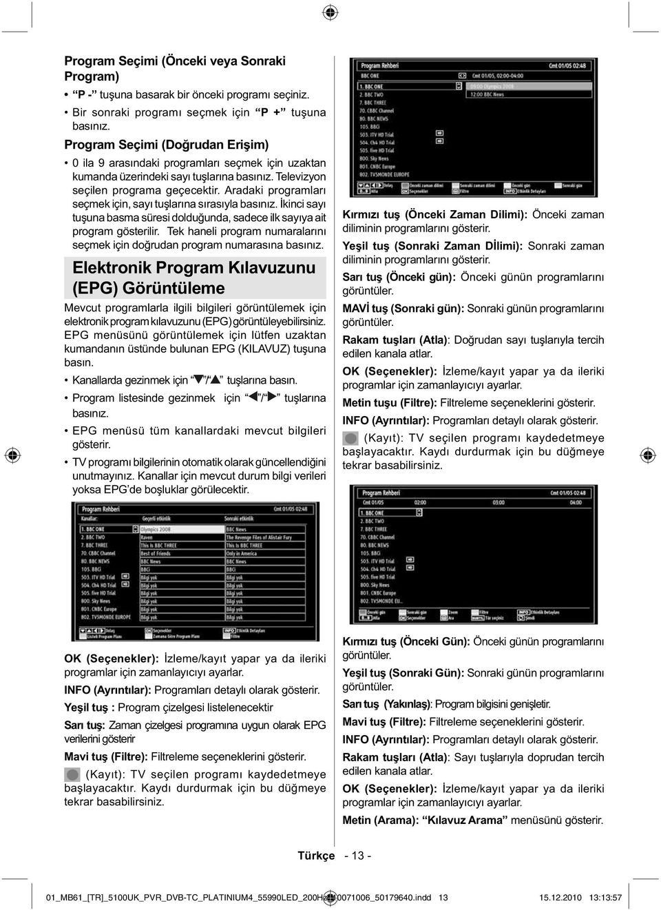 Aradaki programları seçmek için, sayı tu larına sırasıyla basınız. kinci sayı tu una basma süresi doldu unda, sadece ilk sayıya ait program gösterilir.