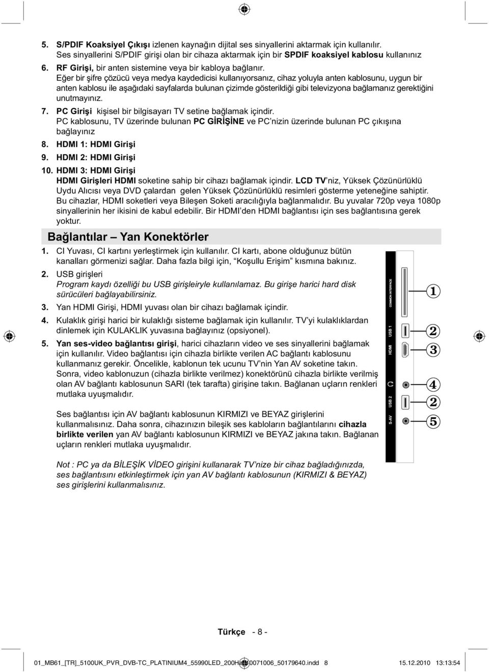 E er bir ifre çözücü veya medya kaydedicisi kullanıyorsanız, cihaz yoluyla anten kablosunu, uygun bir anten kablosu ile a a ıdaki sayfalarda bulunan çizimde gösterildi i gibi televizyona ba lamanız