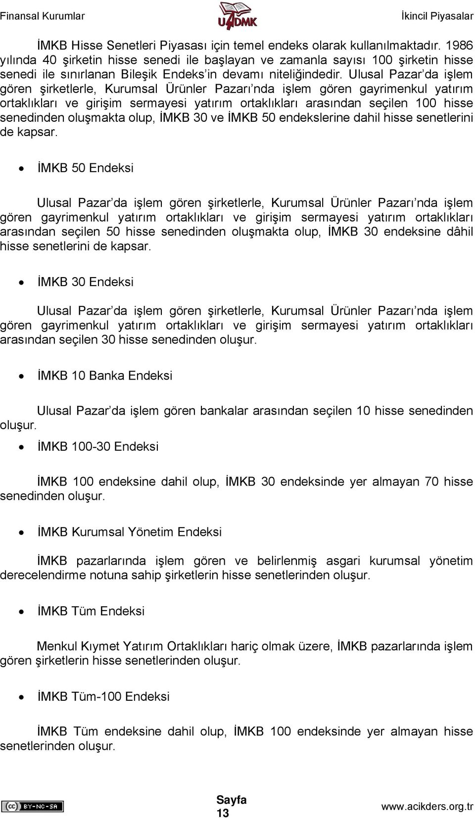 Ulusal Pazar da işlem gören şirketlerle, Kurumsal Ürünler Pazarı nda işlem gören gayrimenkul yatırım ortaklıkları ve girişim sermayesi yatırım ortaklıkları arasından seçilen 100 hisse senedinden