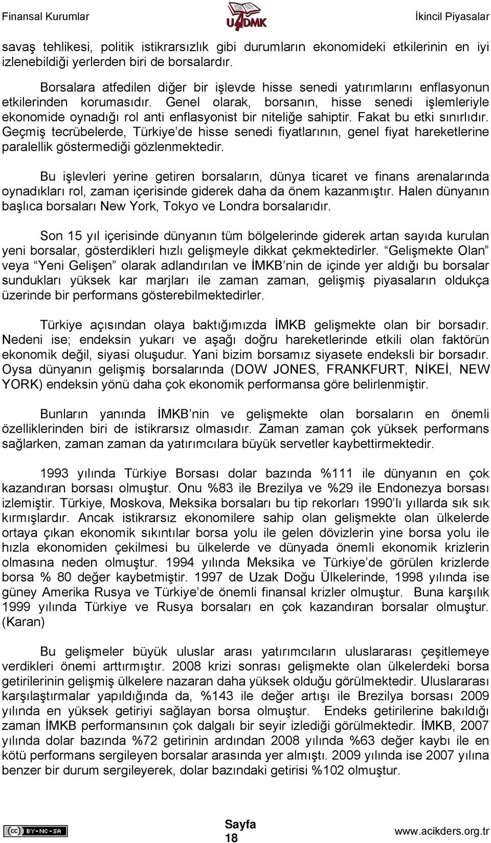 Genel olarak, borsanın, hisse senedi işlemleriyle ekonomide oynadığı rol anti enflasyonist bir niteliğe sahiptir. Fakat bu etki sınırlıdır.