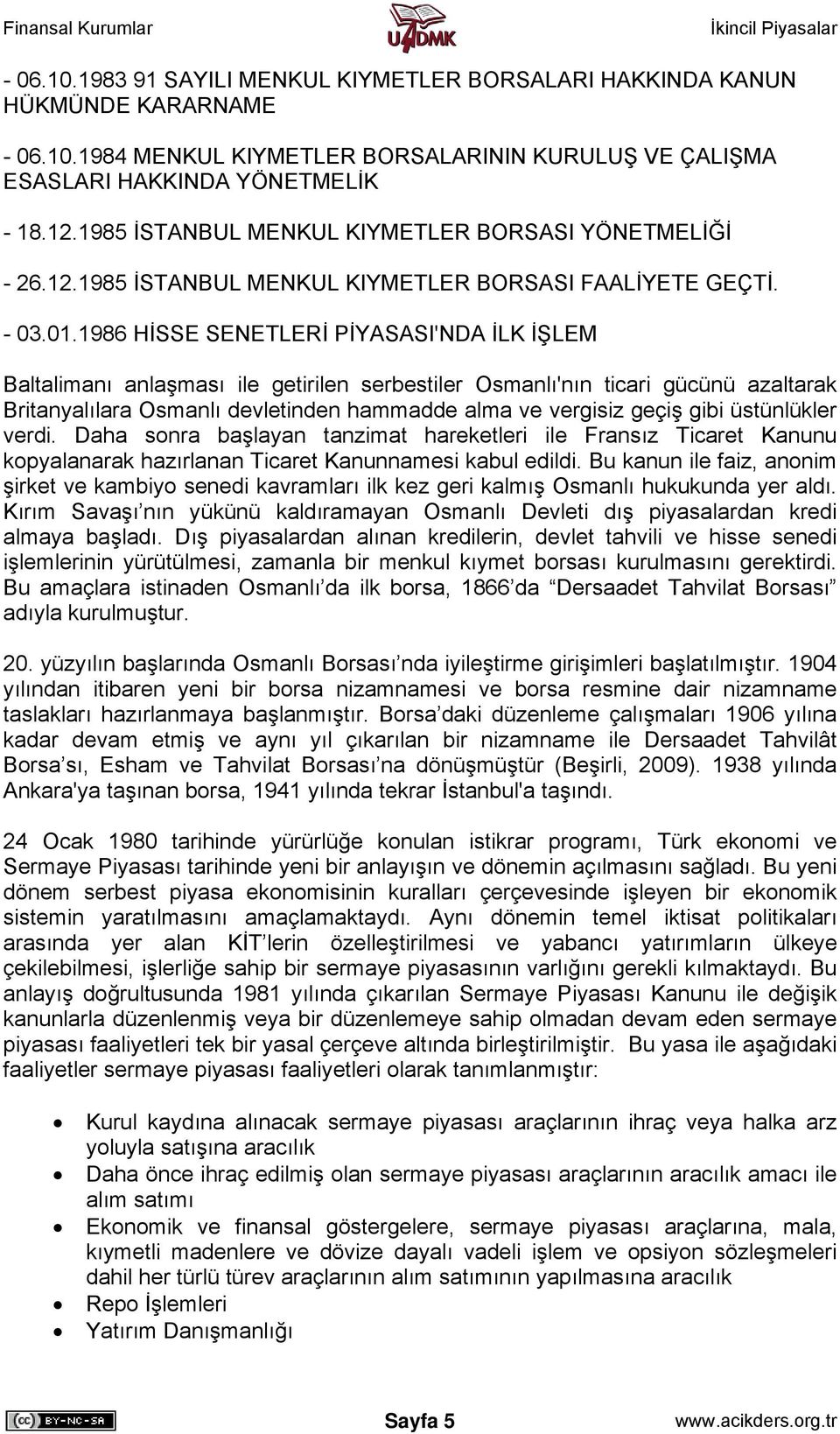 1986 HİSSE SENETLERİ PİYASASI'NDA İLK İŞLEM Baltalimanı anlaşması ile getirilen serbestiler Osmanlı'nın ticari gücünü azaltarak Britanyalılara Osmanlı devletinden hammadde alma ve vergisiz geçiş gibi