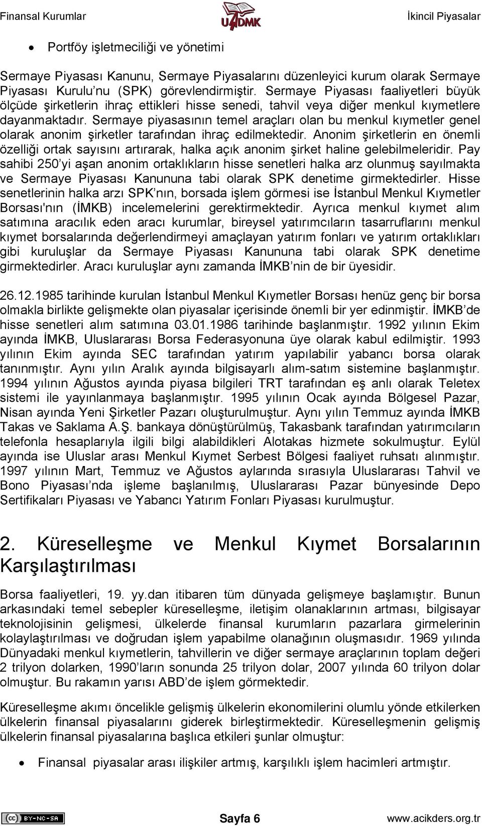 Sermaye piyasasının temel araçları olan bu menkul kıymetler genel olarak anonim şirketler tarafından ihraç edilmektedir.