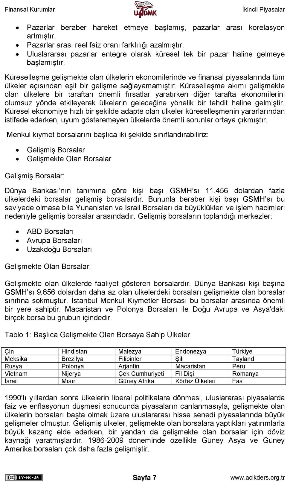 Küreselleşme gelişmekte olan ülkelerin ekonomilerinde ve finansal piyasalarında tüm ülkeler açısından eşit bir gelişme sağlayamamıştır.