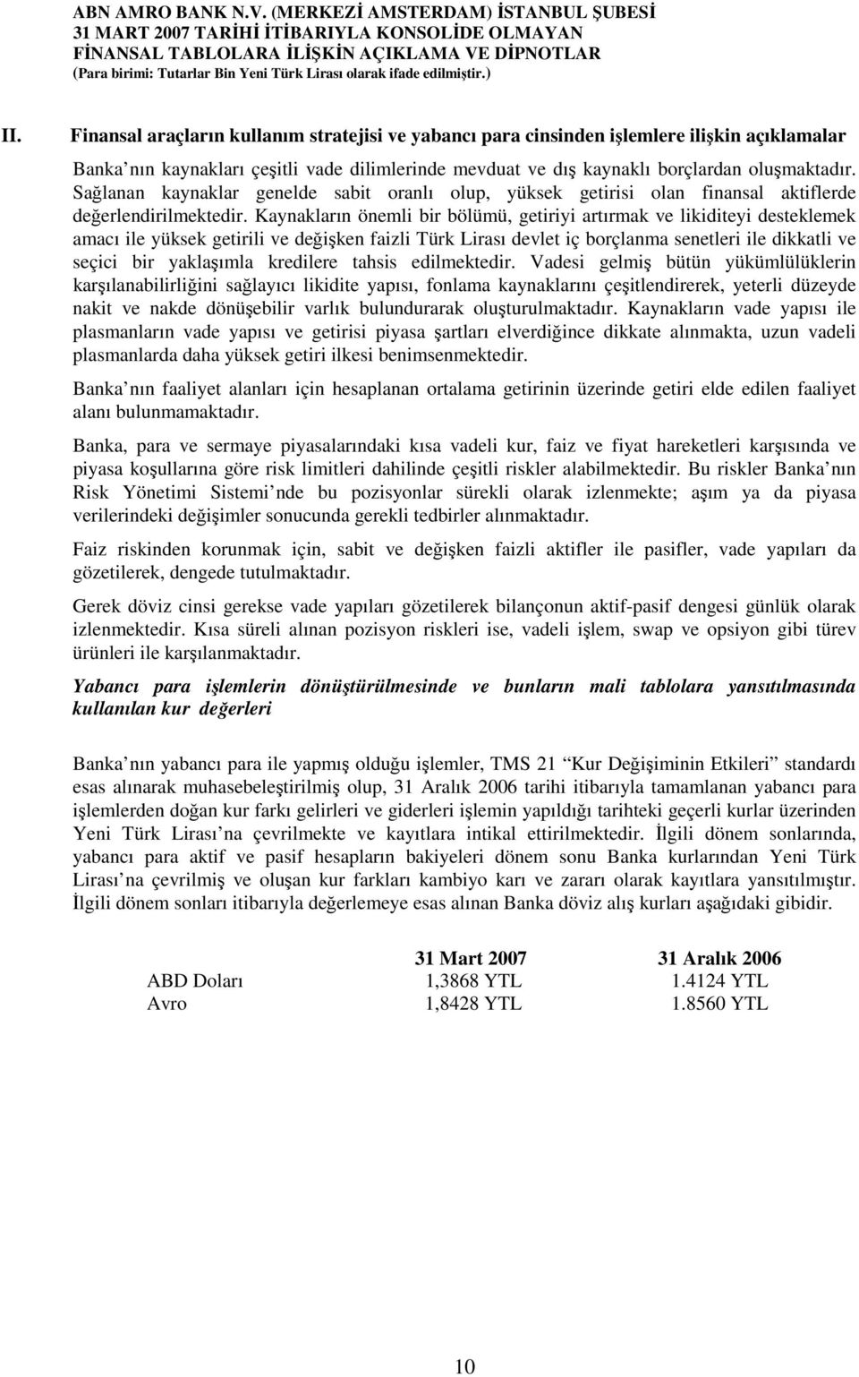 Kaynakların önemli bir bölümü, getiriyi artırmak ve likiditeyi desteklemek amacı ile yüksek getirili ve değişken faizli Türk Lirası devlet iç borçlanma senetleri ile dikkatli ve seçici bir yaklaşımla