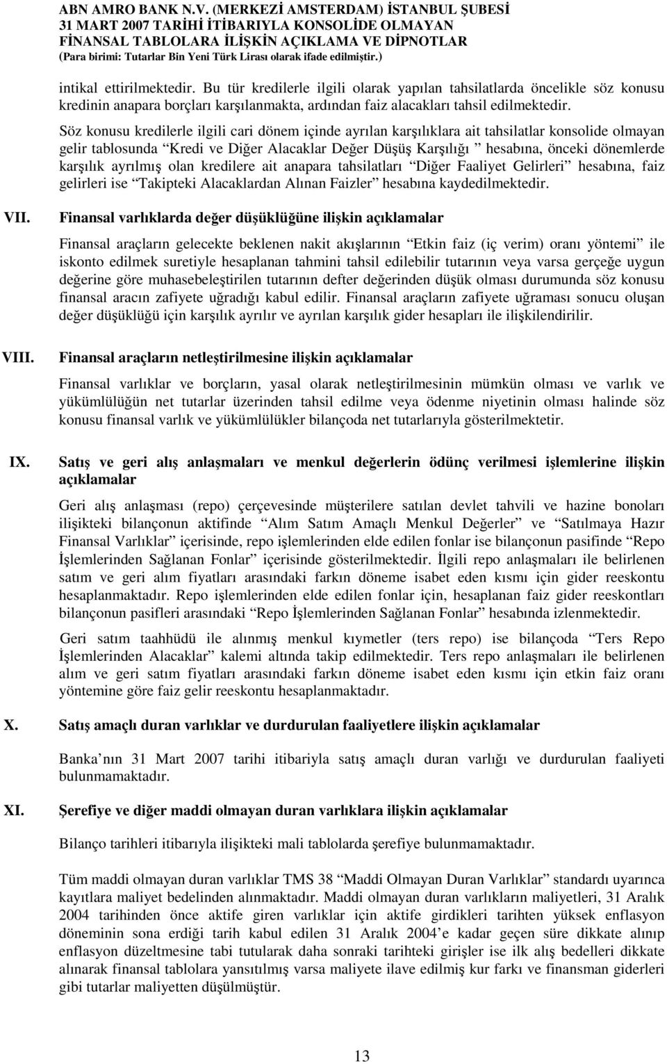 karşılık ayrılmış olan kredilere ait anapara tahsilatları Diğer Faaliyet Gelirleri hesabına, faiz gelirleri ise Takipteki Alacaklardan Alınan Faizler hesabına kaydedilmektedir. VII. VIII. IX.