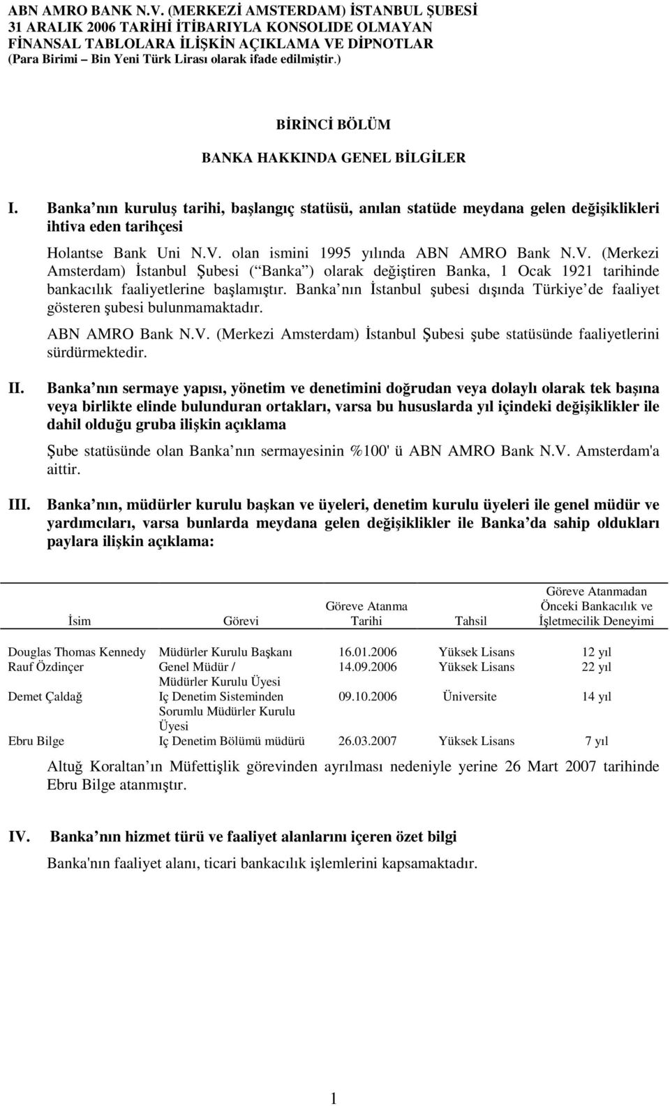 olan ismini 1995 yılında ABN AMRO Bank N.V. (Merkezi Amsterdam) İstanbul Şubesi ( Banka ) olarak değiştiren Banka, 1 Ocak 1921 tarihinde bankacılık faaliyetlerine başlamıştır.