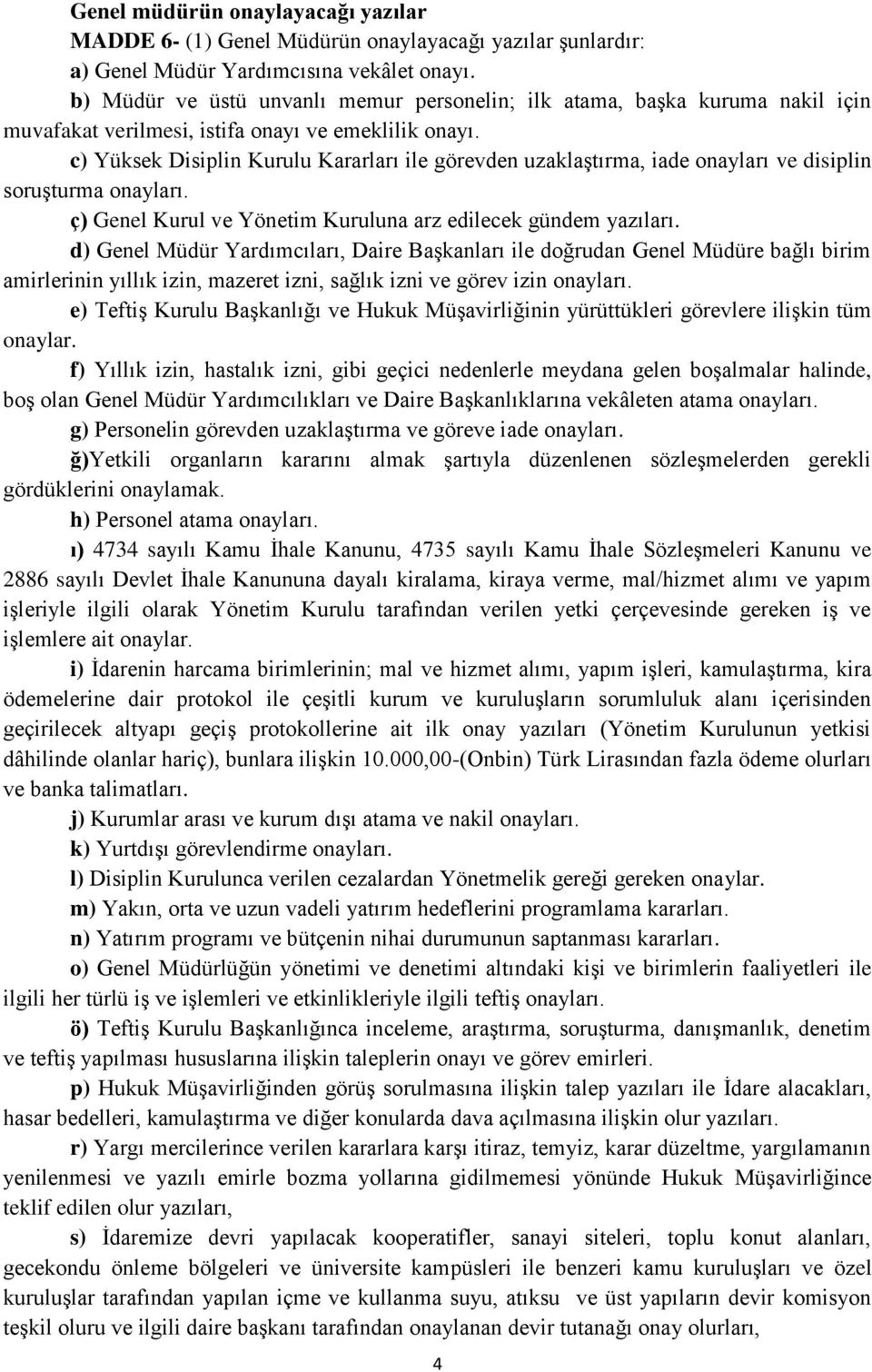 c) Yüksek Disiplin Kurulu Kararları ile görevden uzaklaştırma, iade onayları ve disiplin soruşturma onayları. ç) Genel Kurul ve Yönetim Kuruluna arz edilecek gündem yazıları.