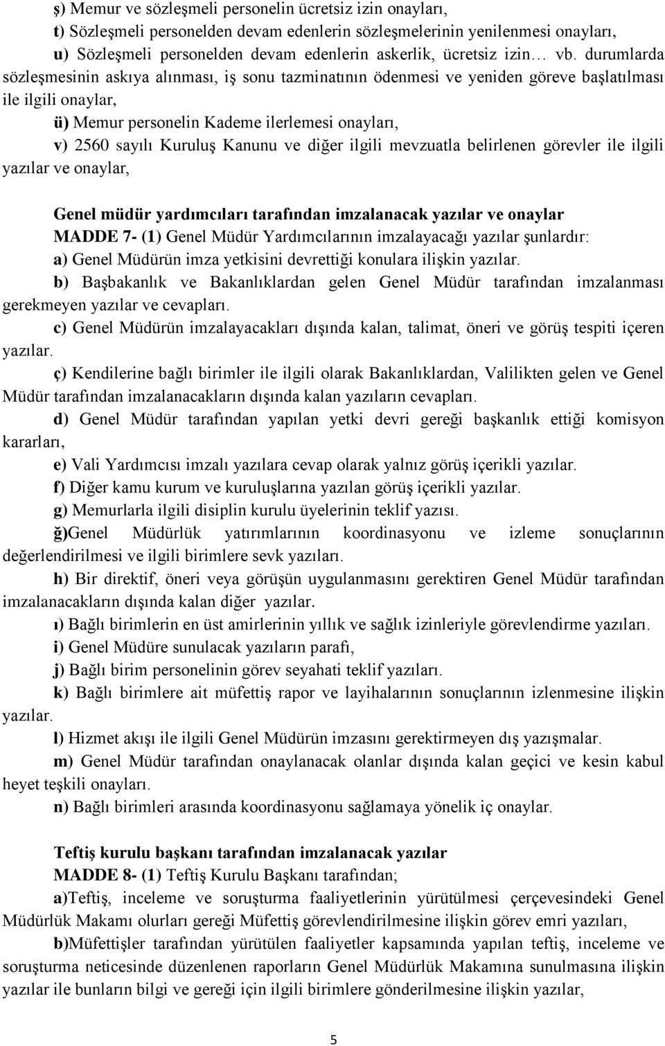 durumlarda sözleşmesinin askıya alınması, iş sonu tazminatının ödenmesi ve yeniden göreve başlatılması ile ilgili onaylar, ü) Memur personelin Kademe ilerlemesi onayları, v) 2560 sayılı Kuruluş