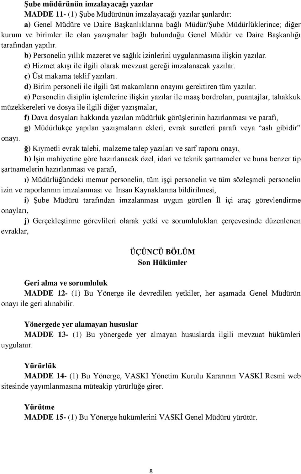 c) Hizmet akışı ile ilgili olarak mevzuat gereği imzalanacak yazılar. ç) Üst makama teklif yazıları. d) Birim personeli ile ilgili üst makamların onayını gerektiren tüm yazılar.