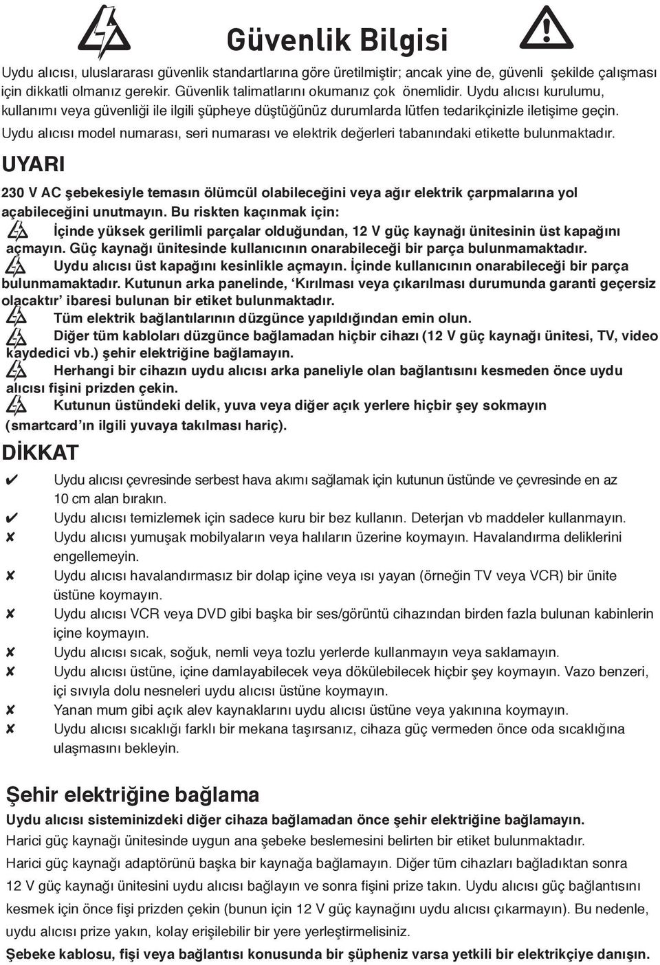 Uydu alıcısı model numarası, seri numarası ve elektrik değerleri tabanındaki etikette bulunmaktadır.