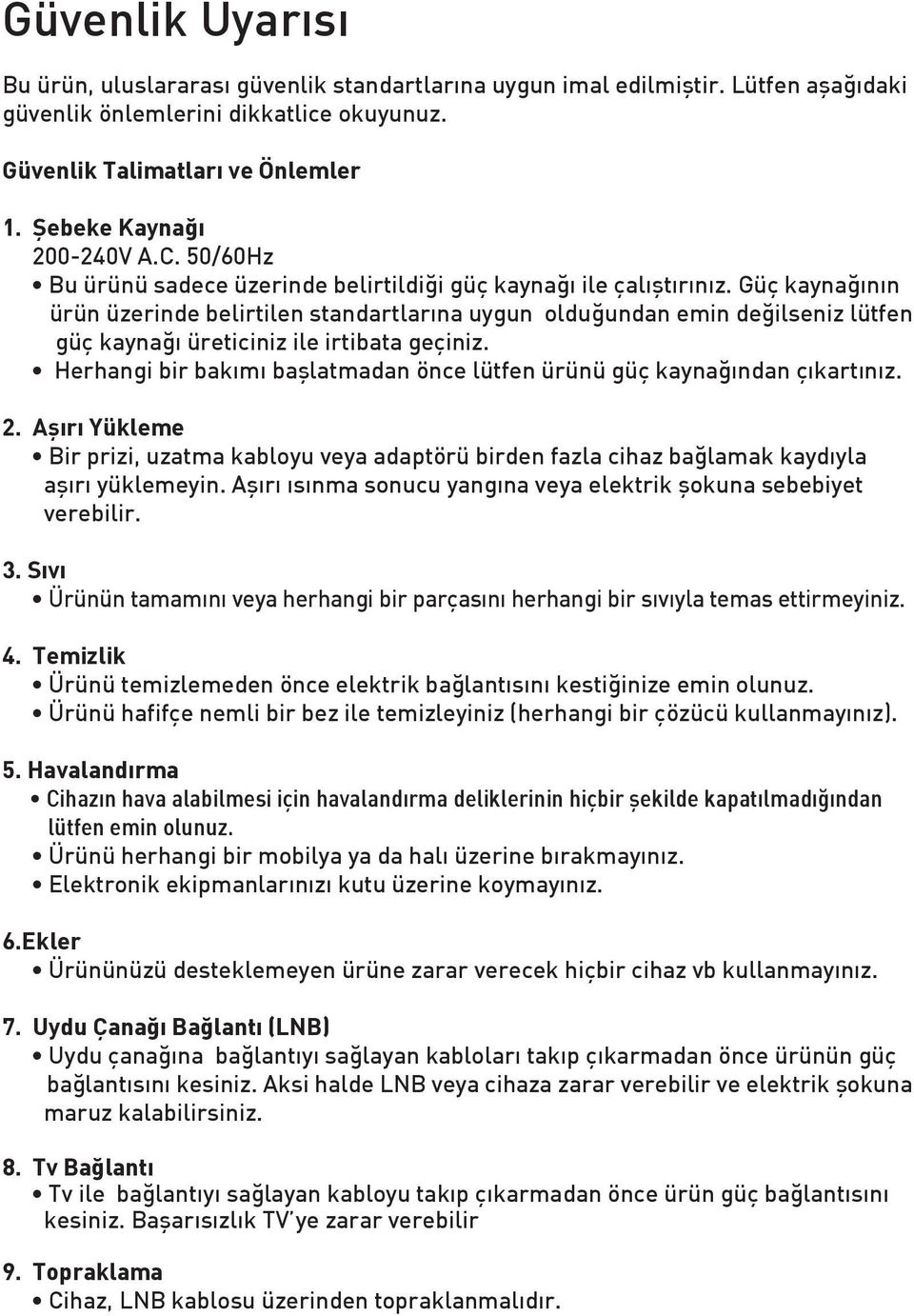 Güç kaynağının ürün üzerinde belirtilen standartlarına uygun olduğundan emin değilseniz lütfen güç kaynağı üreticiniz ile irtibata geçiniz.