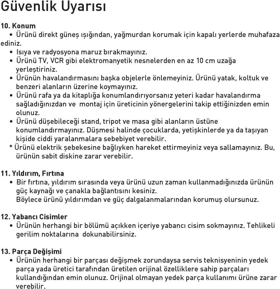 Ürünü rafa ya da kitaplığa konumlandırıyorsanız yeteri kadar havalandırma sağladığınızdan ve montaj için üreticinin yönergelerini takip ettiğinizden emin olunuz.