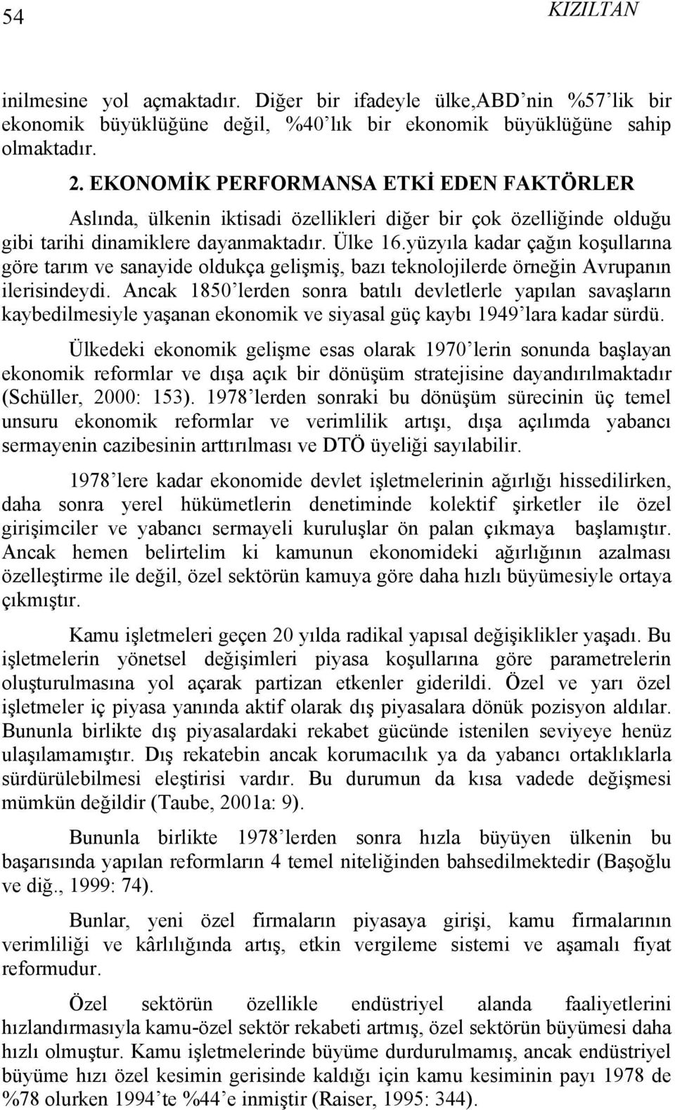 yüzyıla kadar çağın koşullarına göre tarım ve sanayide oldukça gelişmiş, bazı teknolojilerde örneğin Avrupanın ilerisindeydi.