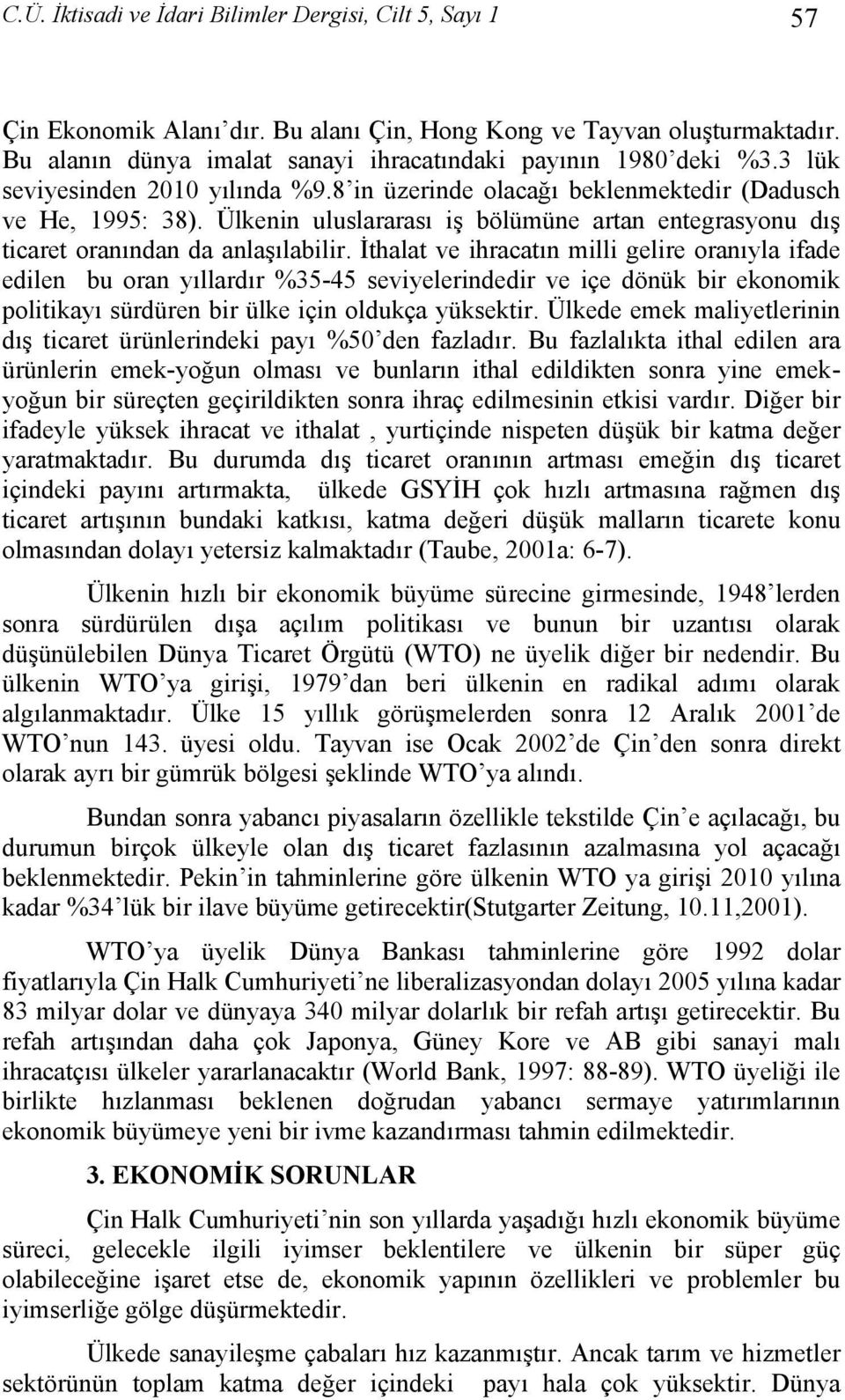 İthalat ve ihracatın milli gelire oranıyla ifade edilen bu oran yıllardır %35-45 seviyelerindedir ve içe dönük bir ekonomik politikayı sürdüren bir ülke için oldukça yüksektir.