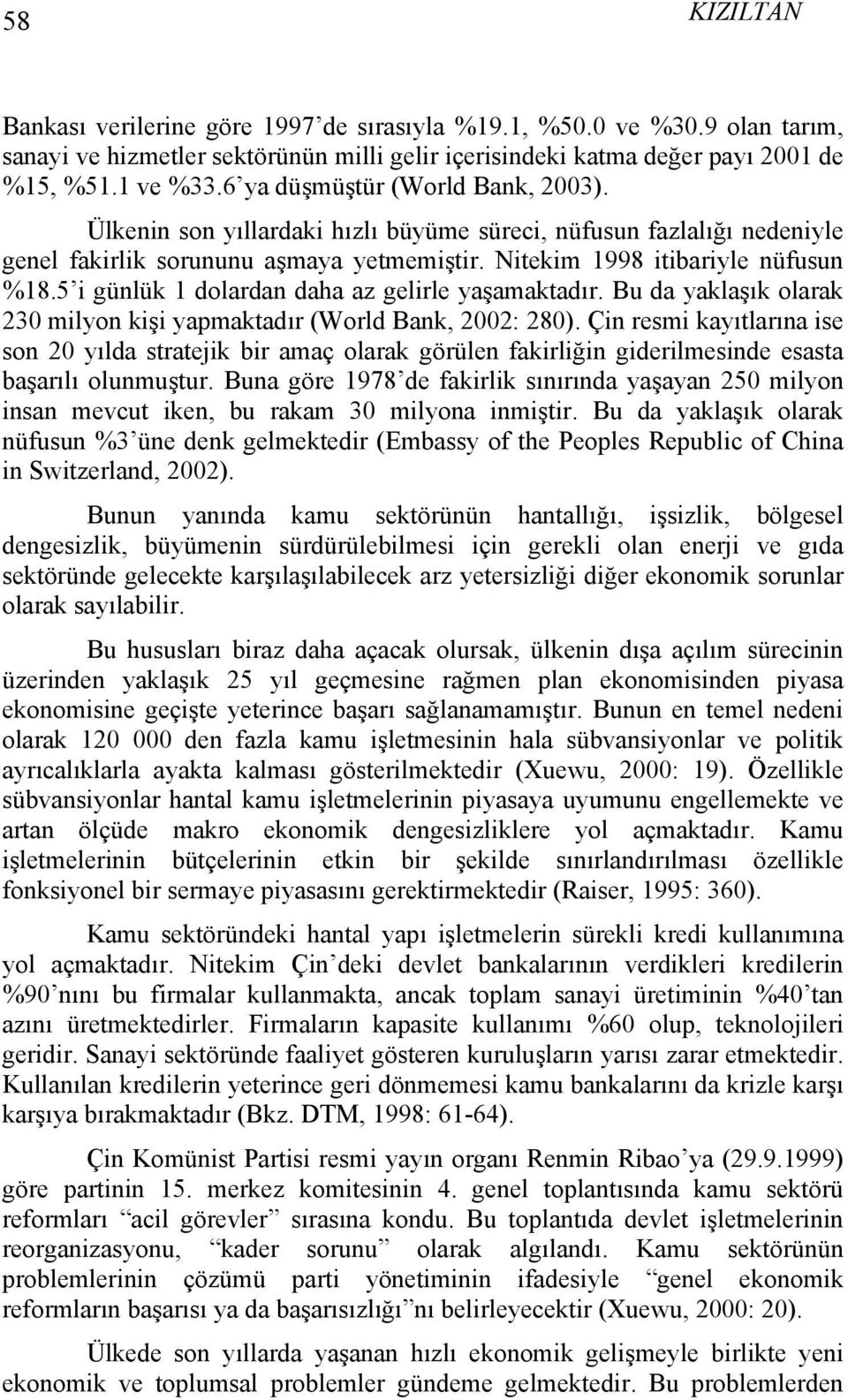 5 i günlük 1 dolardan daha az gelirle yaşamaktadır. Bu da yaklaşık olarak 230 milyon kişi yapmaktadır (World Bank, 2002: 280).