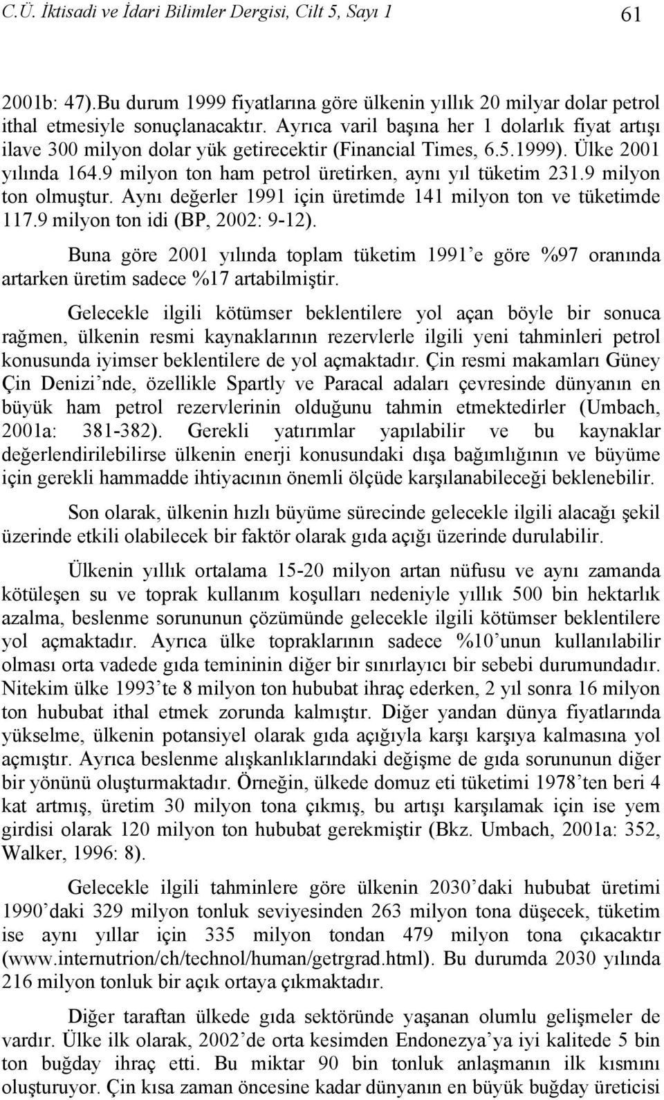 9 milyon ton olmuştur. Aynı değerler 1991 için üretimde 141 milyon ton ve tüketimde 117.9 milyon ton idi (BP, 2002: 9-12).