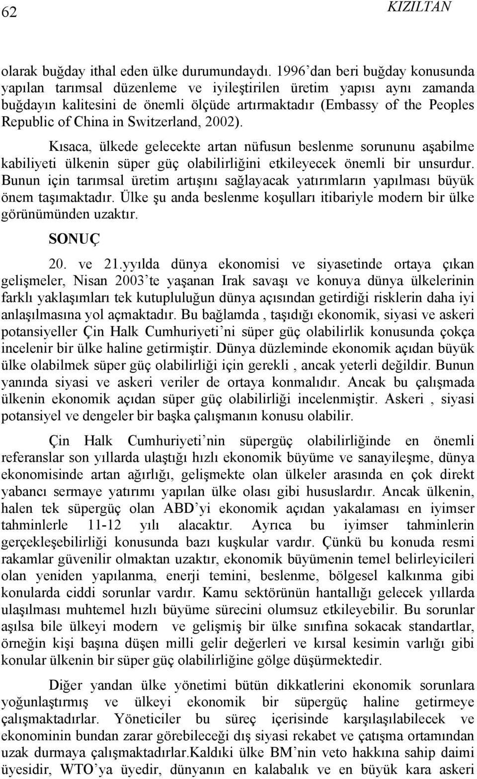 Switzerland, 2002). Kısaca, ülkede gelecekte artan nüfusun beslenme sorununu aşabilme kabiliyeti ülkenin süper güç olabilirliğini etkileyecek önemli bir unsurdur.