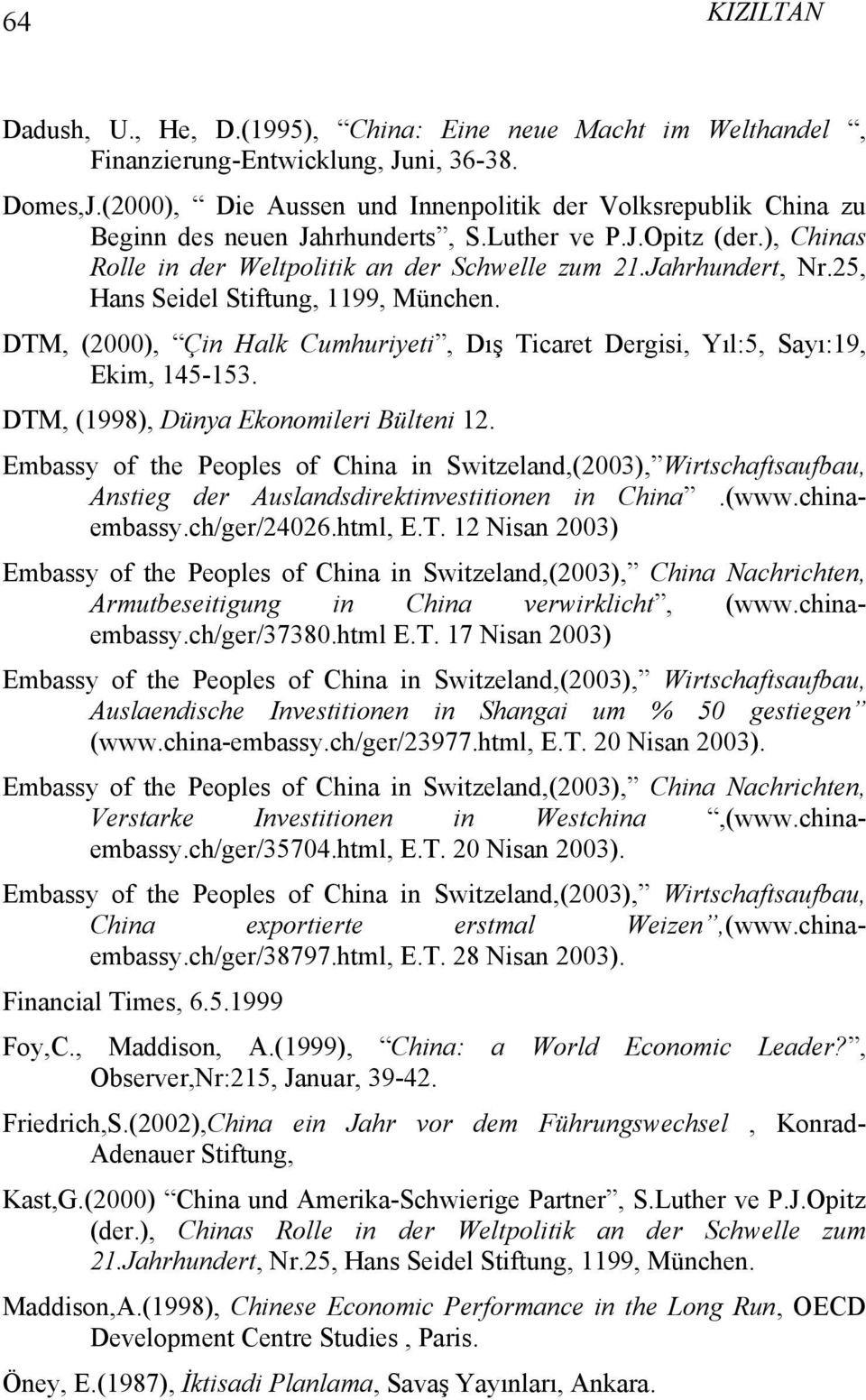 25, Hans Seidel Stiftung, 1199, München. DTM, (2000), Çin Halk Cumhuriyeti, Dış Ticaret Dergisi, Yıl:5, Sayı:19, Ekim, 145-153. DTM, (1998), Dünya Ekonomileri Bülteni 12.