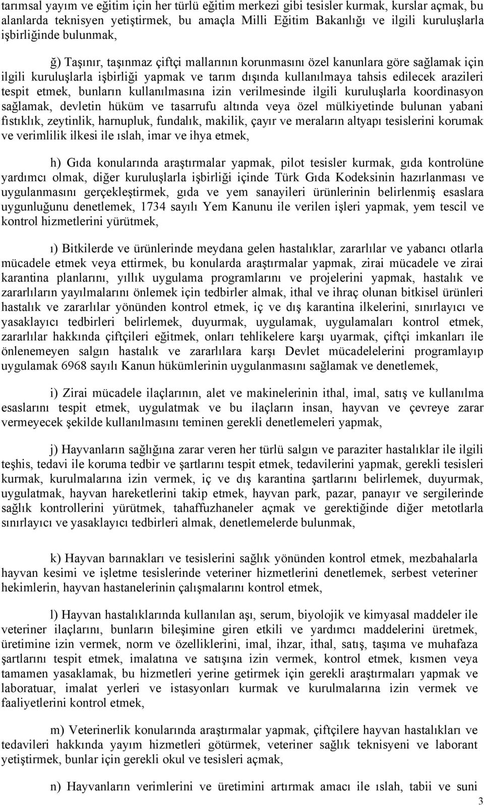 etmek, bunların kullanılmasına izin verilmesinde ilgili kuruluşlarla koordinasyon sağlamak, devletin hüküm ve tasarrufu altında veya özel mülkiyetinde bulunan yabani fıstıklık, zeytinlik, harnupluk,