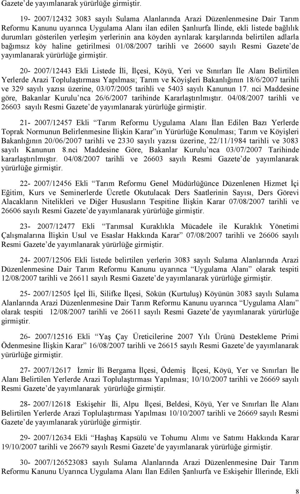 yerlerinin ana köyden ayrılarak karşılarında belirtilen adlarla bağımsız köy haline getirilmesi 01/08/2007 tarihli ve 26600 sayılı Resmi  20-2007/12443 Ekli Listede İli, İlçesi, Köyü, Yeri ve