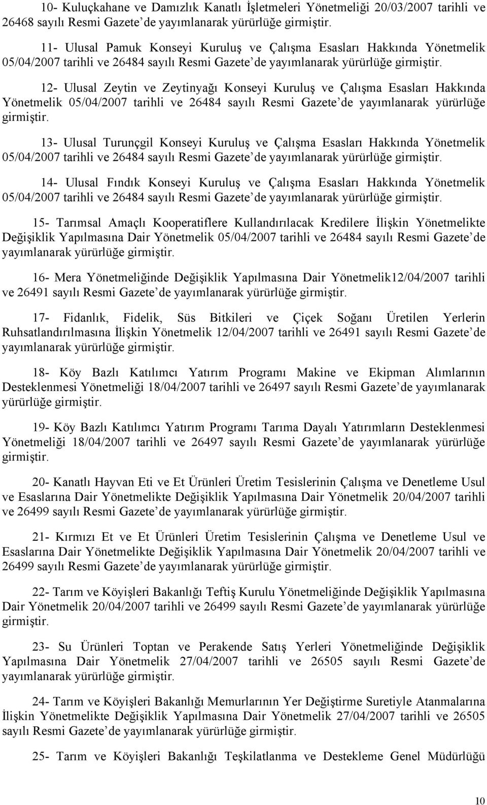 12- Ulusal Zeytin ve Zeytinyağı Konseyi Kuruluş ve Çalışma Esasları Hakkında Yönetmelik 05/04/2007 tarihli ve 26484 sayılı Resmi Gazete de yayımlanarak yürürlüğe girmiştir.