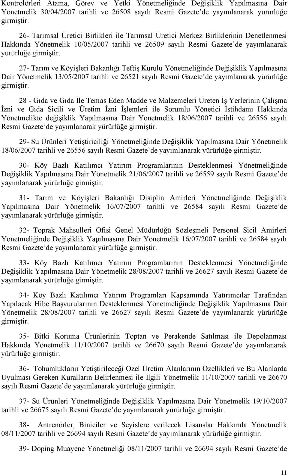 27- Tarım ve Köyişleri Bakanlığı Teftiş Kurulu Yönetmeliğinde Değişiklik Yapılmasına Dair Yönetmelik 13/05/2007 tarihli ve 26521 sayılı Resmi Gazete de yayımlanarak yürürlüğe girmiştir.