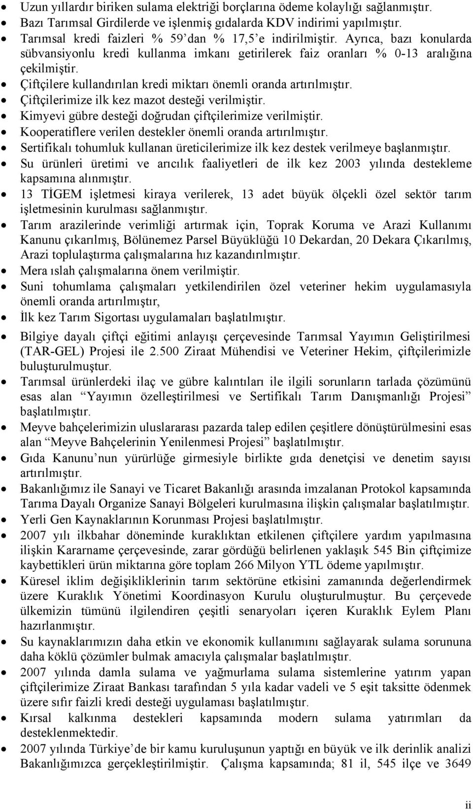 Çiftçilere kullandırılan kredi miktarı önemli oranda artırılmıştır. Çiftçilerimize ilk kez mazot desteği verilmiştir. Kimyevi gübre desteği doğrudan çiftçilerimize verilmiştir.