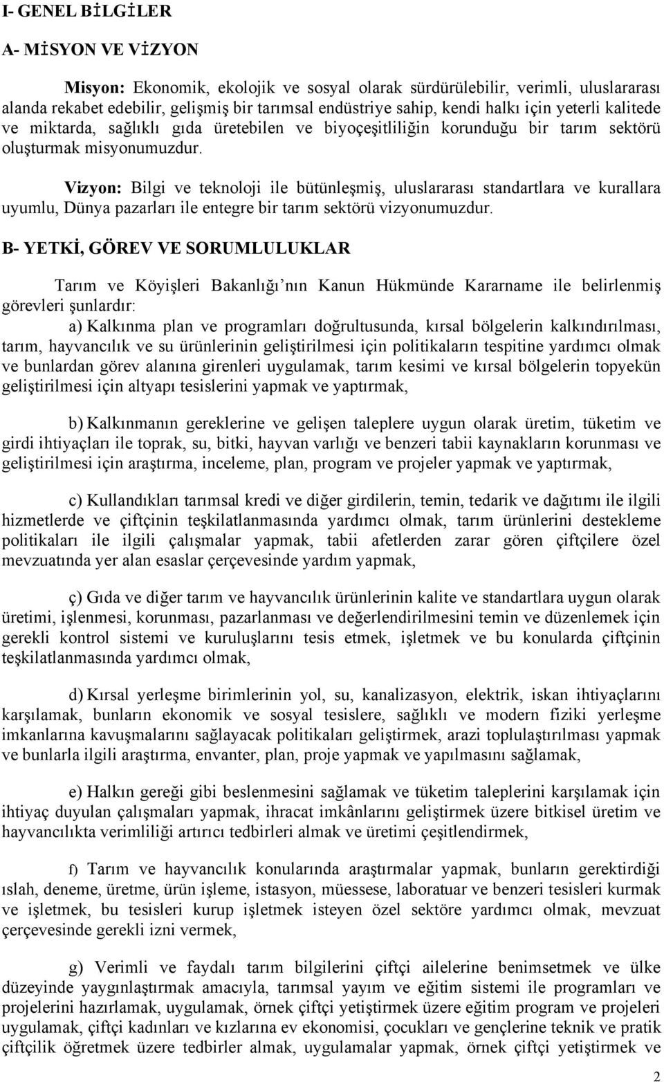 Vizyon: Bilgi ve teknoloji ile bütünleşmiş, uluslararası standartlara ve kurallara uyumlu, Dünya pazarları ile entegre bir tarım sektörü vizyonumuzdur.