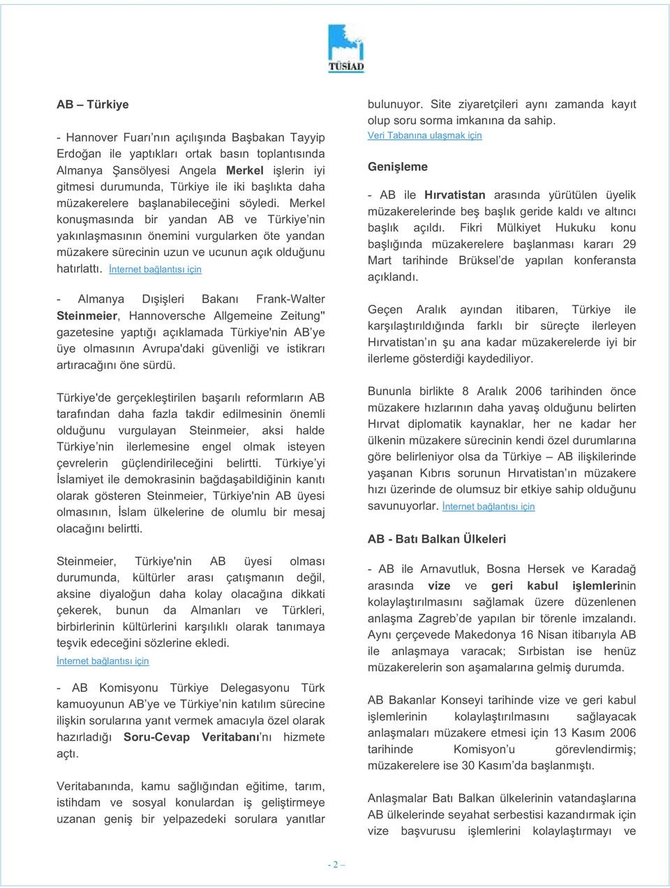 - Almanya Dı i leri Bakanı Frank-Walter Steinmeier, Hannoversche Allgemeine Zeitung'' gazetesine yaptı ı açıklamada Türkiye'nin AB ye üye olmasının Avrupa'daki güvenli i ve istikrarı artıraca ını öne