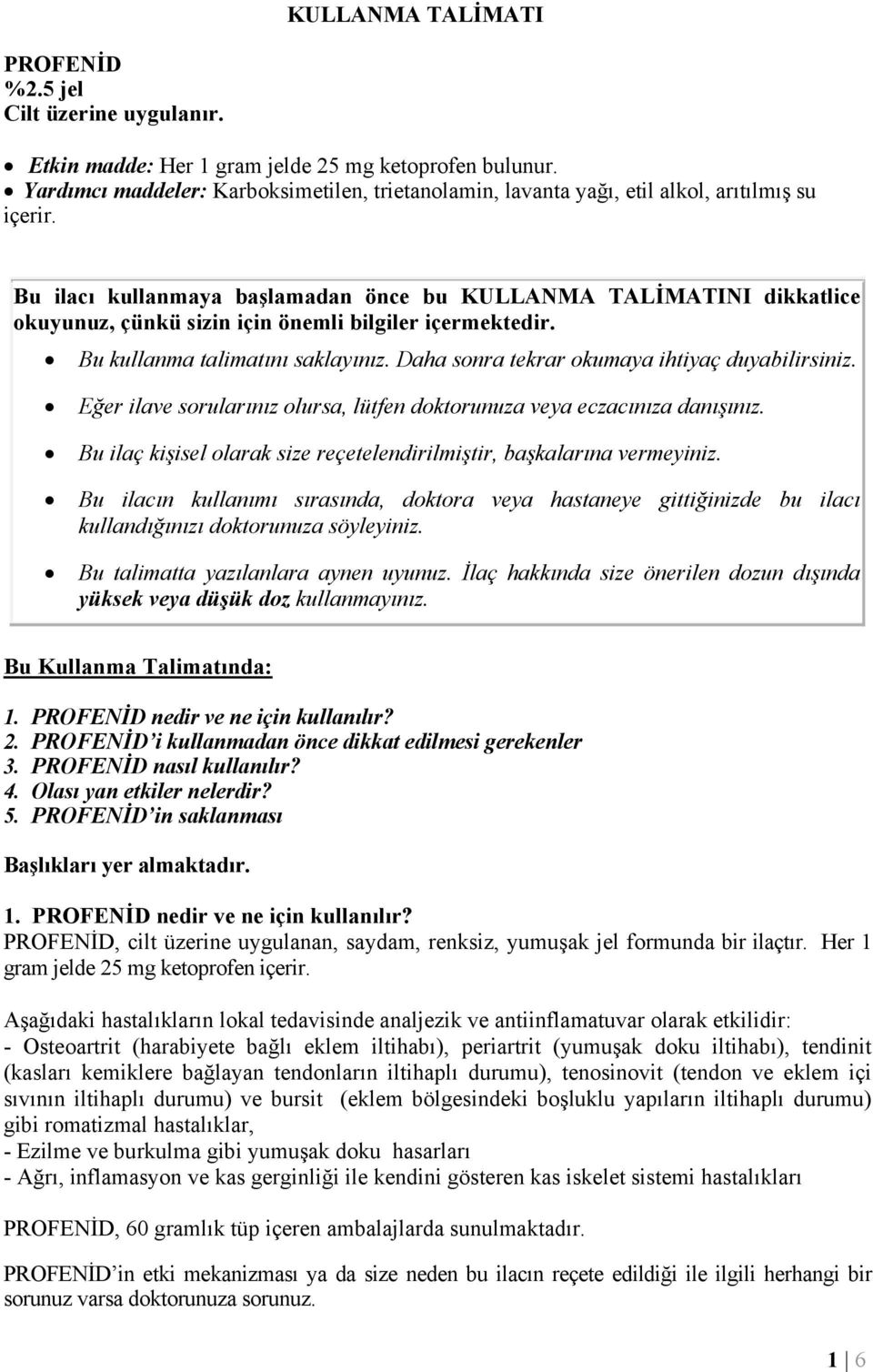 Bu ilacı kullanmaya başlamadan önce bu KULLANMA TALİMATINI dikkatlice okuyunuz, çünkü sizin için önemli bilgiler içermektedir. Bu kullanma talimatını saklayınız.