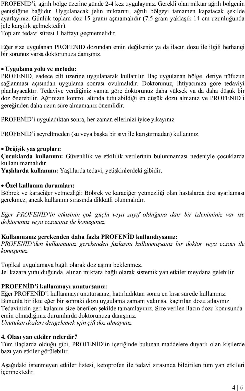 Eğer size uygulanan PROFENİD dozundan emin değilseniz ya da ilacın dozu ile ilgili herhangi bir sorunuz varsa doktorunuza danışınız.