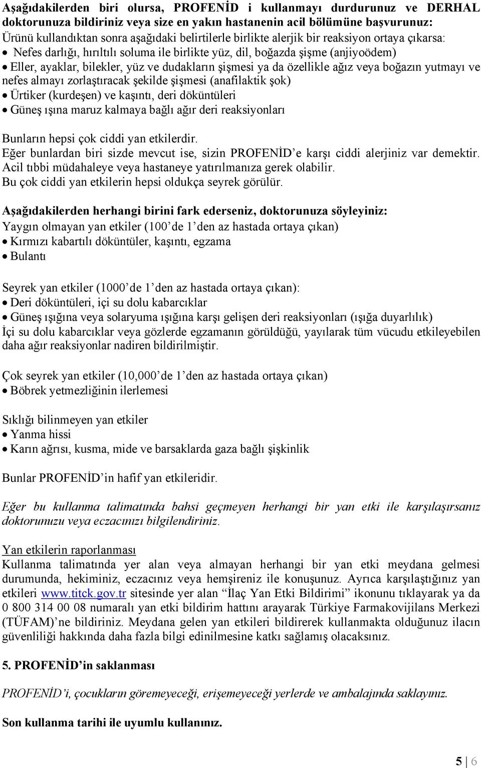 ağız veya boğazın yutmayı ve nefes almayı zorlaştıracak şekilde şişmesi (anafilaktik şok) Ürtiker (kurdeşen) ve kaşıntı, deri döküntüleri Güneş ışına maruz kalmaya bağlı ağır deri reaksiyonları