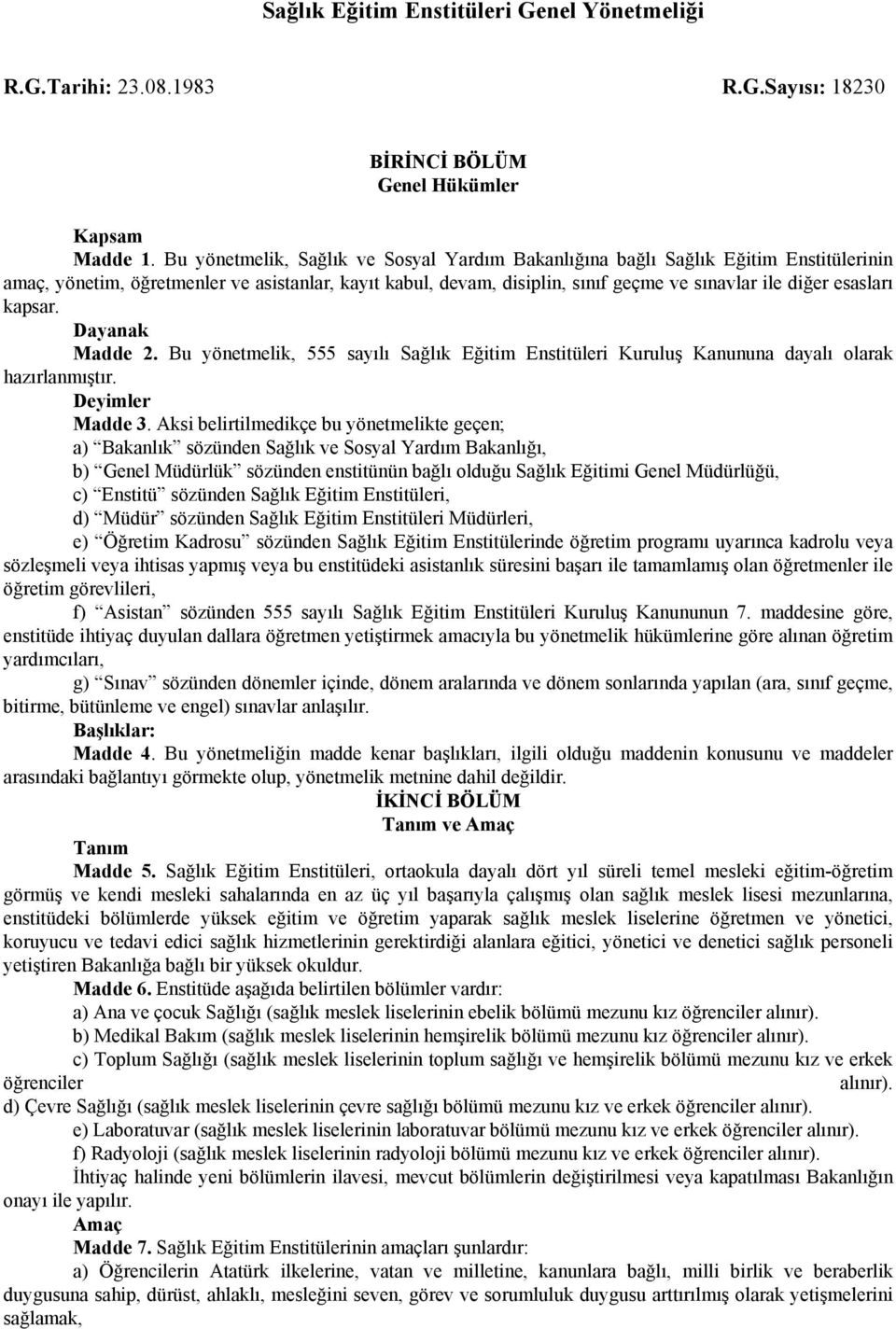 esasları kapsar. Dayanak Madde 2. Bu yönetmelik, 555 sayılı Sağlık Eğitim Enstitüleri Kuruluş Kanununa dayalı olarak hazırlanmıştır. Deyimler Madde 3.