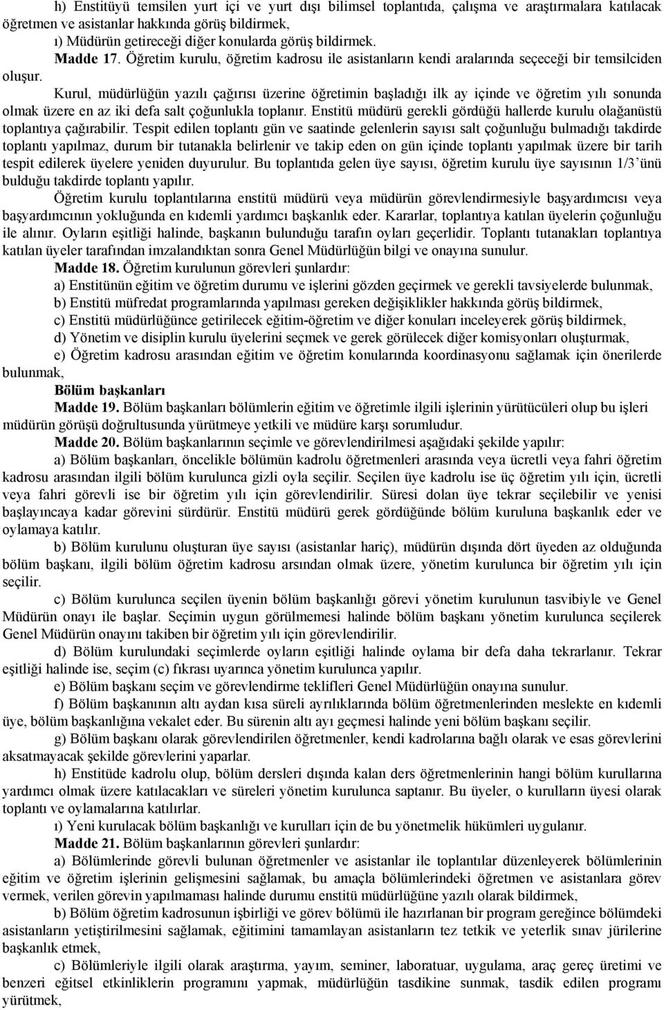 Kurul, müdürlüğün yazılı çağırısı üzerine öğretimin başladığı ilk ay içinde ve öğretim yılı sonunda olmak üzere en az iki defa salt çoğunlukla toplanır.