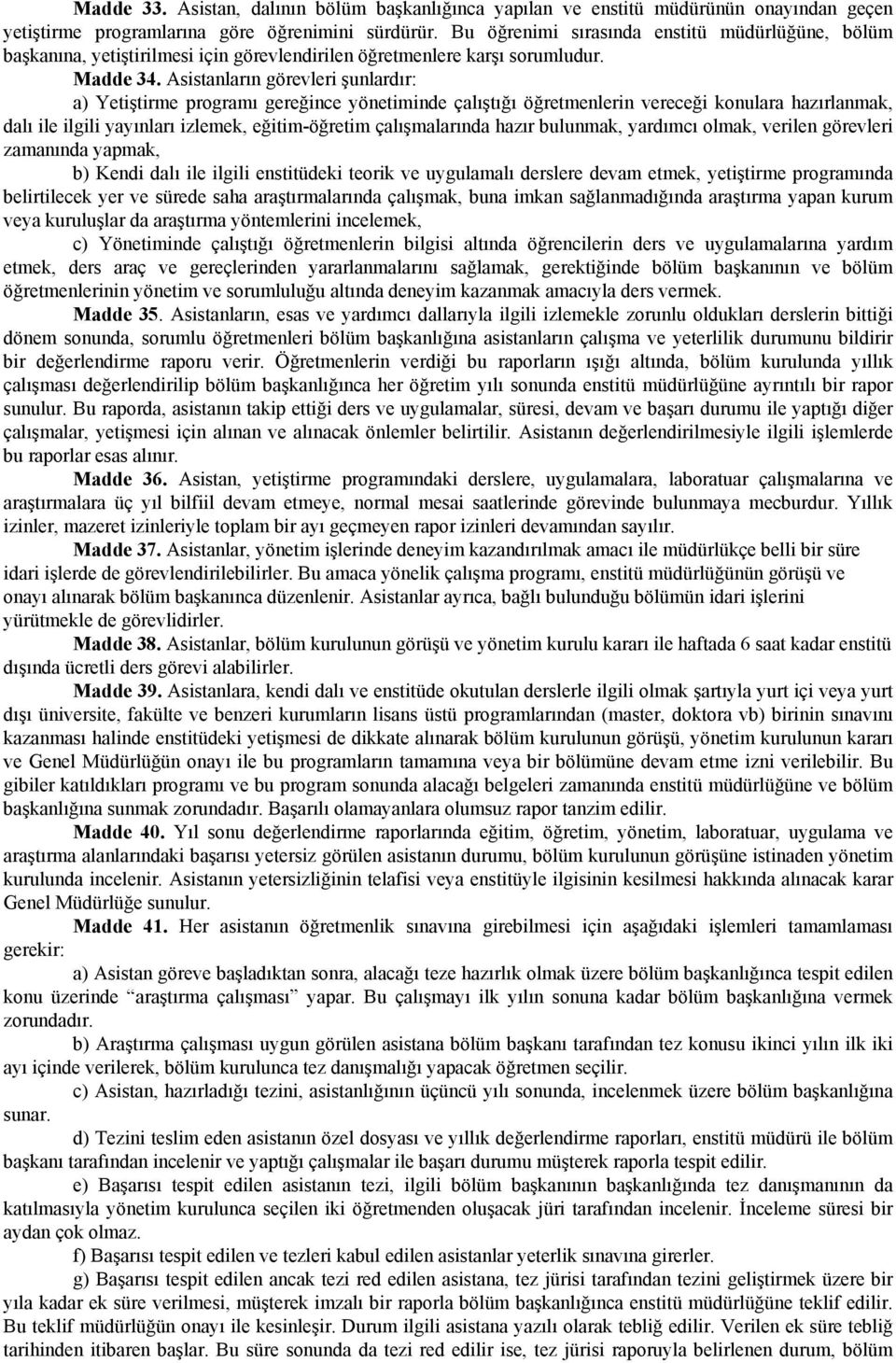 Asistanların görevleri şunlardır: a) Yetiştirme programı gereğince yönetiminde çalıştığı öğretmenlerin vereceği konulara hazırlanmak, dalı ile ilgili yayınları izlemek, eğitim-öğretim çalışmalarında