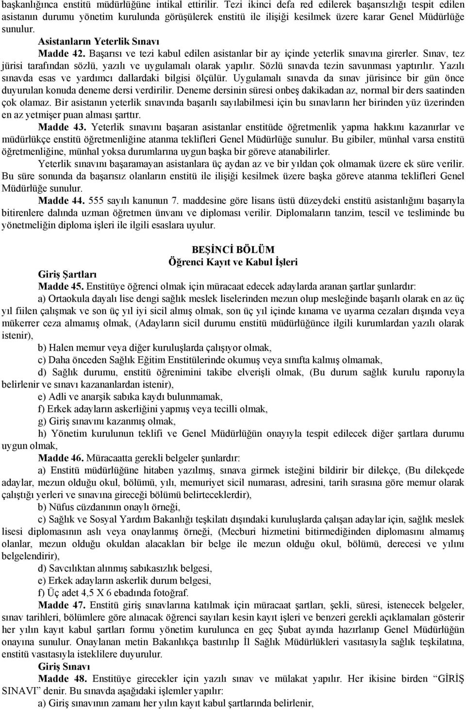 Asistanların Yeterlik Sınavı Madde 42. Başarısı ve tezi kabul edilen asistanlar bir ay içinde yeterlik sınavına girerler. Sınav, tez jürisi tarafından sözlü, yazılı ve uygulamalı olarak yapılır.