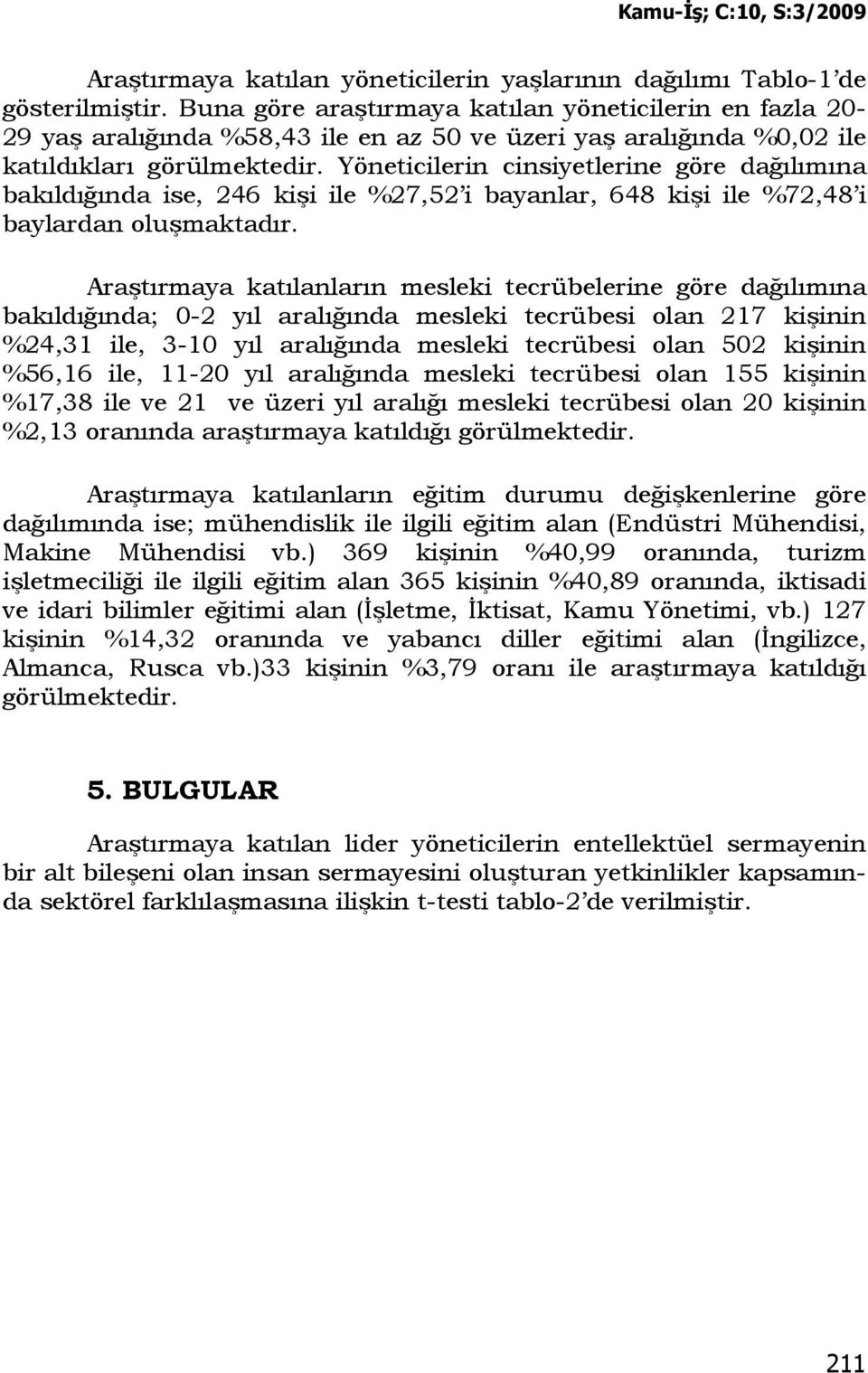 Yöneticilerin cinsiyetlerine göre dağılımına bakıldığında ise, 246 kişi ile %27,52 i bayanlar, 648 kişi ile %72,48 i baylardan oluşmaktadır.