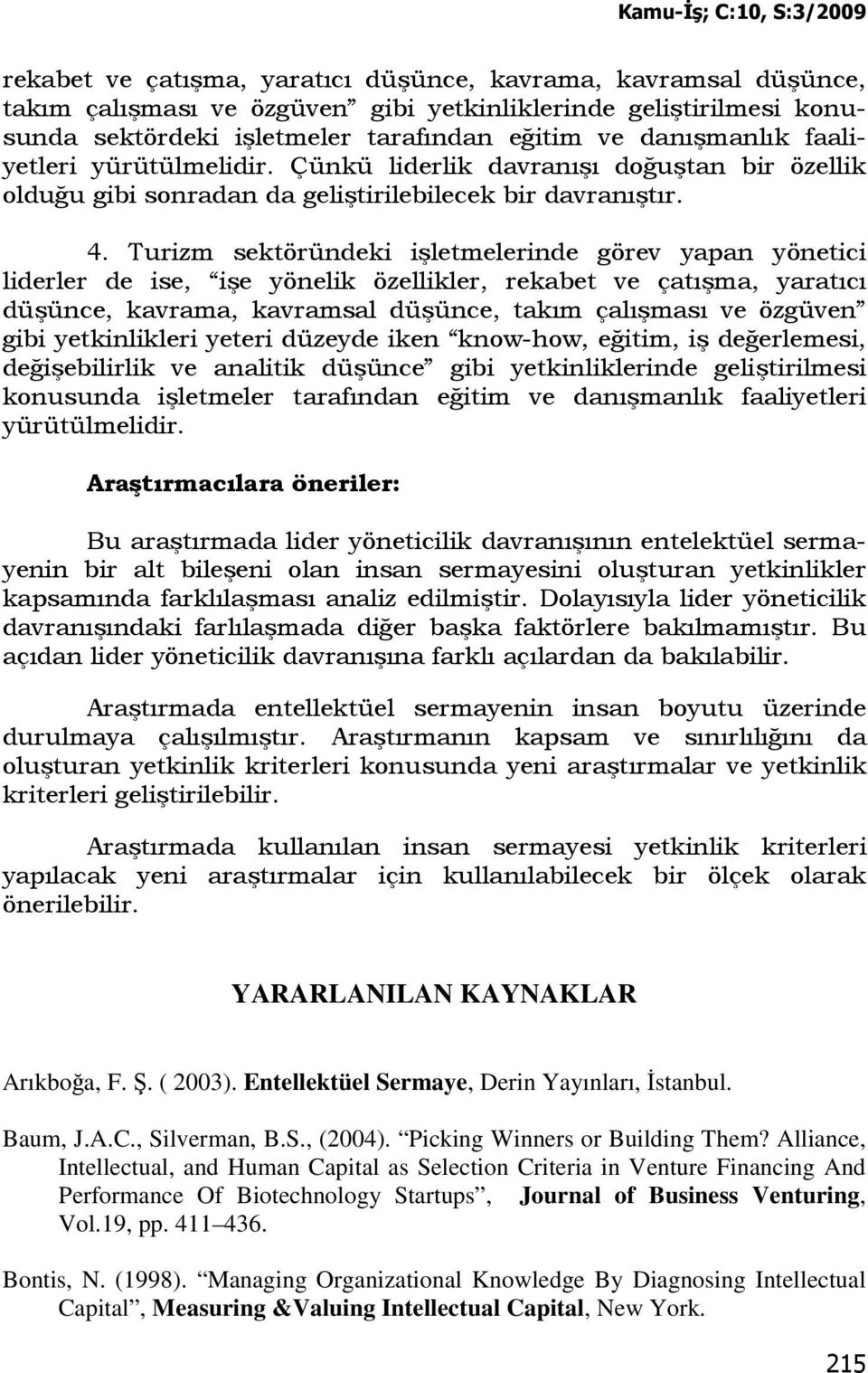 Turizm sektöründeki işletmelerinde görev yapan yönetici liderler de ise, işe yönelik özellikler, rekabet ve çatışma, yaratıcı düşünce, kavrama, kavramsal düşünce, takım çalışması ve özgüven gibi