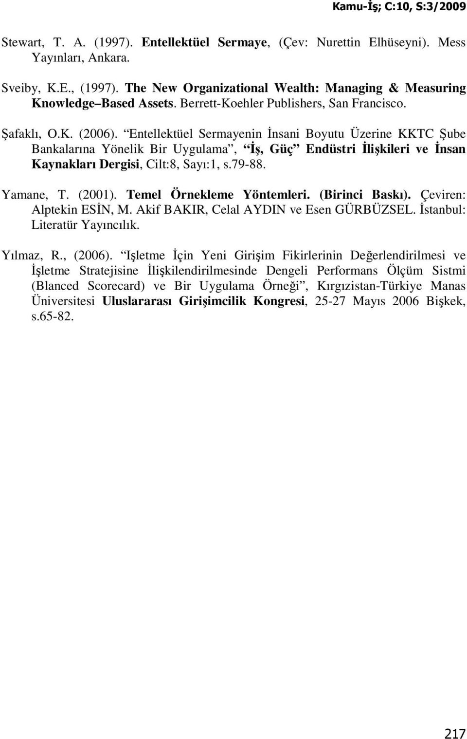 Entellektüel Sermayenin Đnsani Boyutu Üzerine KKTC Şube Bankalarına Yönelik Bir Uygulama, Đş, Güç Endüstri Đlişkileri ve Đnsan Kaynakları Dergisi, Cilt:8, Sayı:1, s.79-88. Yamane, T. (2001).