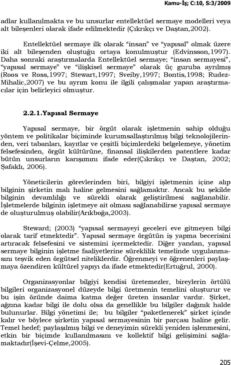 Daha sonraki araştırmalarda Entellektüel sermaye; insan sermayesi, yapısal sermaye ve ilişkisel sermaye olarak üç guruba ayrılmış (Roos ve Ross,1997; Stewart,1997; Sveiby,1997; Bontis,1998; Rudez-