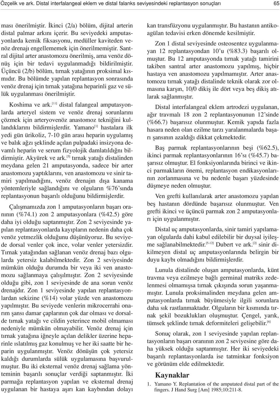 Santral dijital arter anastomozu önerilmifl, ama venöz dönüfl için bir tedavi uygulanmad bildirilmifltir. Üçüncü (2/b) bölüm, t rnak yata n n proksimal k sm d r.