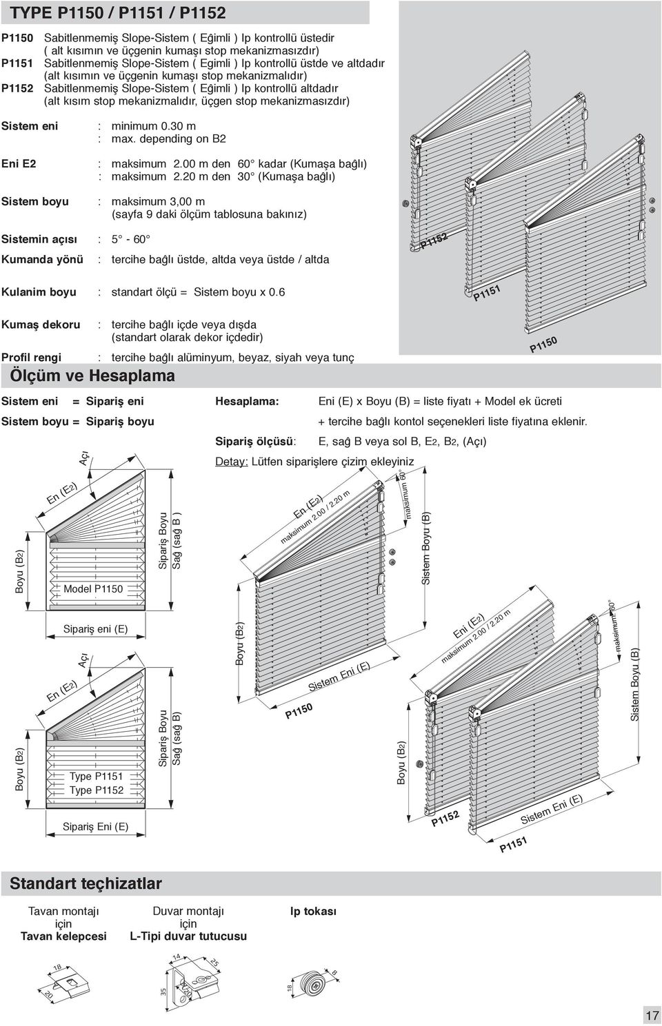 mekanizmasızdır) Sistem eni Eni E2 Sistem boyu : minimum 0.30 m : max. depending on B2 : maksimum 2.00 m den 60 kadar (Kumaşa baĝlı) : maksimum 2.
